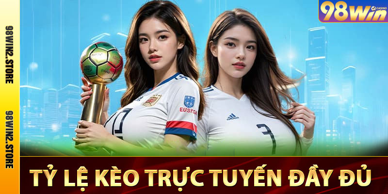 Tỷ lệ kèo trực tuyến đầy đủ
