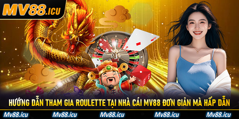 Hướng dẫn tham gia Roulette tại nhà cái MV88 đơn giản mà hấp dẫn