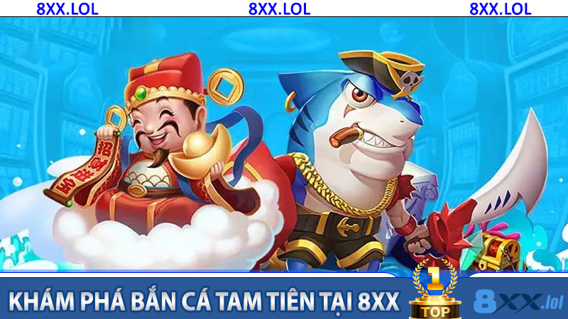 Khám phá Bắn Cá Tam Tiên tại 8XX - Trải nghiệm thú vị và cơ hội thắng lớn