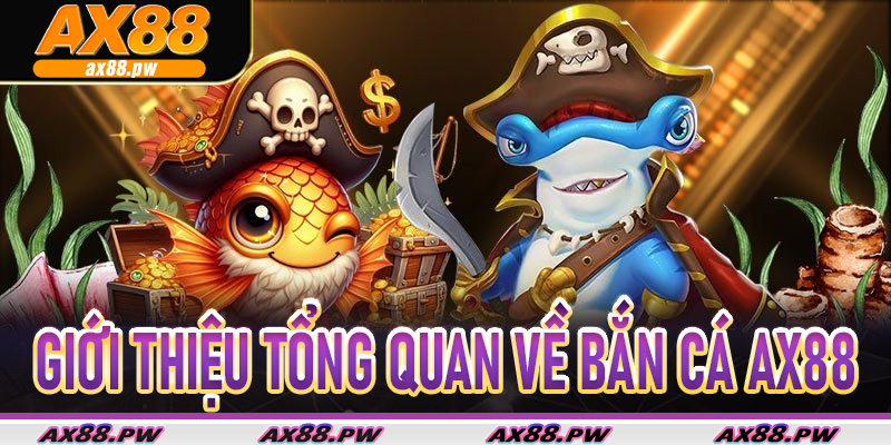 Giới thiệu tổng quan về Bắn Cá Ax88