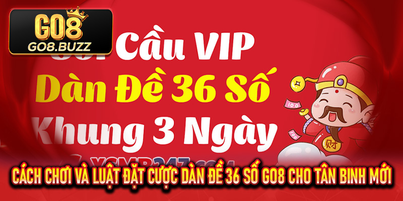 Cách chơi và luật đặt cược Dàn Đề 36 Số Go8 cho tân binh mới