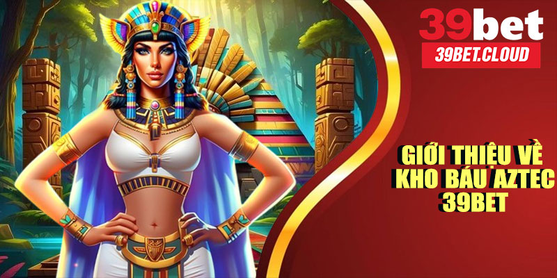 Giới Thiệu Về Kho Báu Aztec 39BET