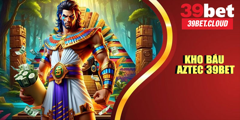 Kho Báu Aztec 39BET – Hồi Hộp, Kịch Tính Từng Vòng Quay
