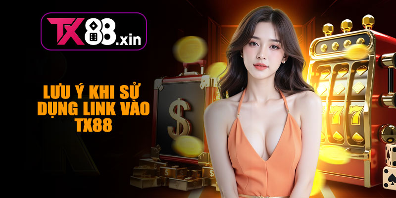 Lưu Ý Khi Sử Dụng Link Vào TX88
