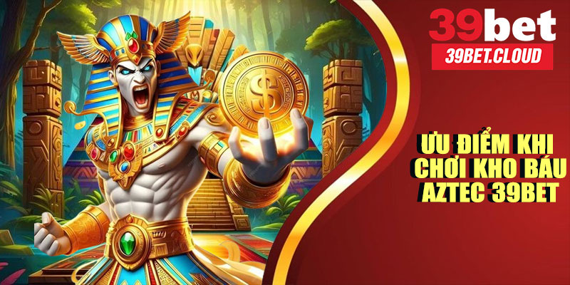 Ưu Điểm Khi Chơi Kho Báu Aztec 39BET