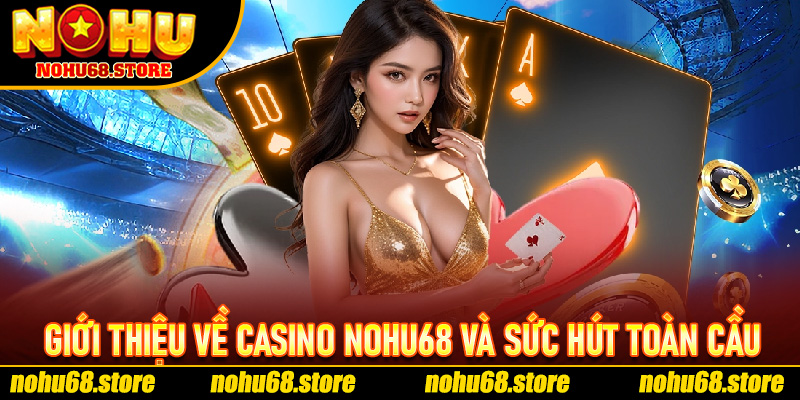 Giới Thiệu Về Casino Nohu68 Và Sức Hút Toàn Cầu