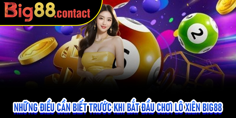 Những điều cần biết trước khi bắt đầu chơi Lô Xiên Big88