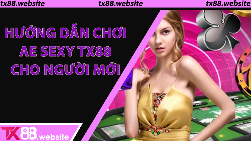 Hướng dẫn chơi AE Sexy TX88 cho người mới