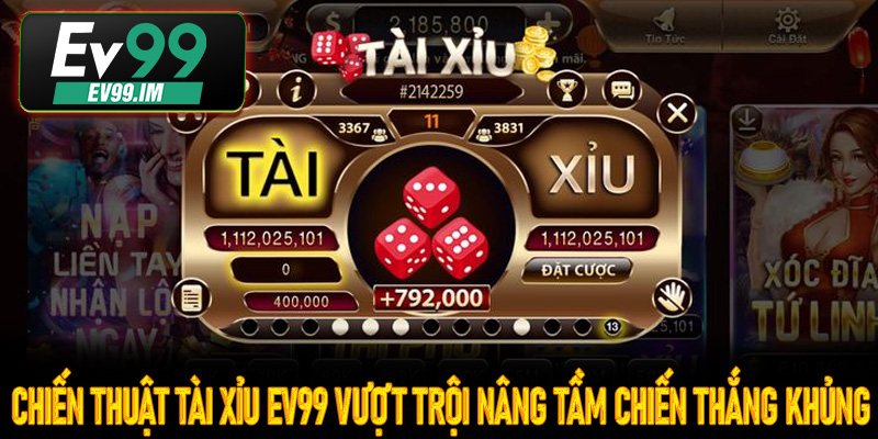 Chiến thuật Tài Xỉu Ev99 vượt trội nâng tầm chiến thắng khủng
