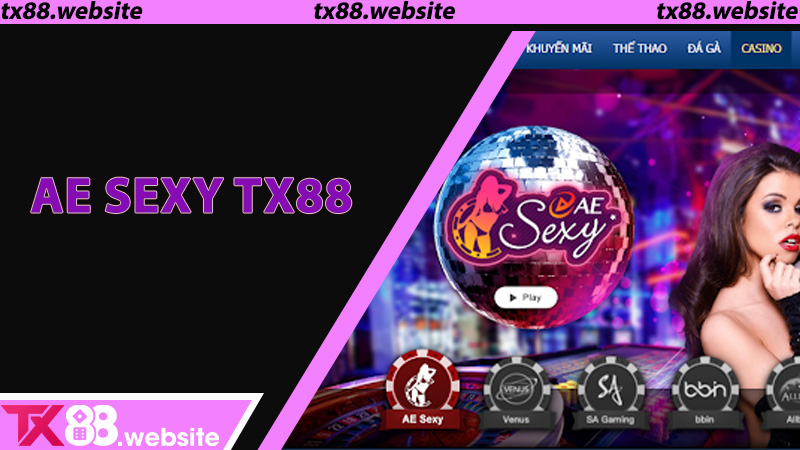 AE Sexy TX88 - Sòng Bài Quyến Rũ, Nhiệt Huyết Và Chuẩn Quốc Tế