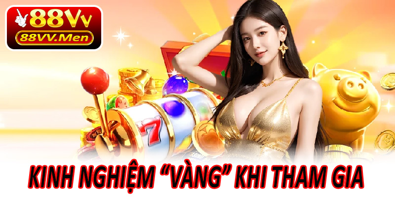 Kinh Nghiệm “Vàng” Khi Tham Gia Nhận Khuyến Mãi Thưởng Nạp 88VV