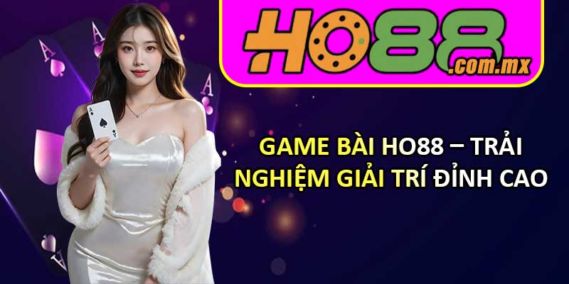 Game Bài HO88 – Trải Nghiệm Giải Trí Đỉnh Cao